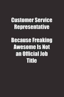 Book cover for Customer Service Representative Because Freaking Awesome Is Not an Official Job Title.