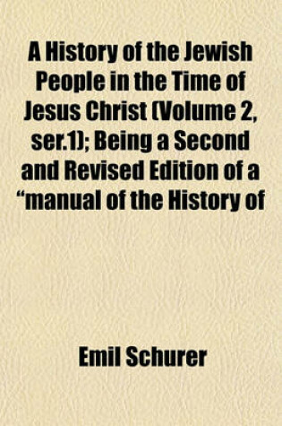 Cover of A History of the Jewish People in the Time of Jesus Christ (Volume 2, Ser.1); Being a Second and Revised Edition of a Manual of the History of