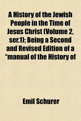 Book cover for A History of the Jewish People in the Time of Jesus Christ (Volume 2, Ser.1); Being a Second and Revised Edition of a Manual of the History of