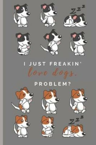 Cover of I just freakin' love dogs.