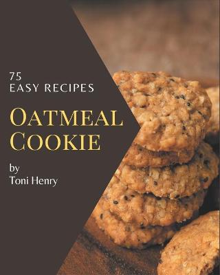 Book cover for 75 Easy Oatmeal Cookie Recipes