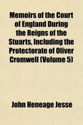 Cover of Memoirs of the Court of England During the Reigns of the Stuarts, Including the Protectorate of Oliver Cromwell (Volume 5)