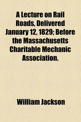 Book cover for A Lecture on Rail Roads, Delivered January 12, 1829; Before the Massachusetts Charitable Mechanic Association.