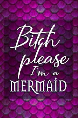 Book cover for Bitch Please I'm A Mermaid