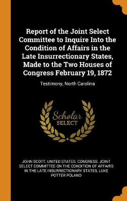 Book cover for Report of the Joint Select Committee to Inquire Into the Condition of Affairs in the Late Insurrectionary States, Made to the Two Houses of Congress February 19, 1872