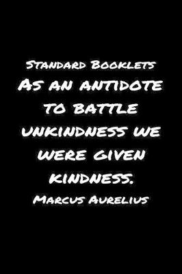 Book cover for Standard Booklets As an Antidote to Battle Unkindness We Were Given Kindness Marcus Aurelius