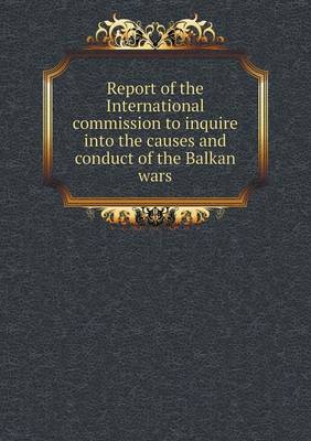 Book cover for Report of the International commission to inquire into the causes and conduct of the Balkan wars