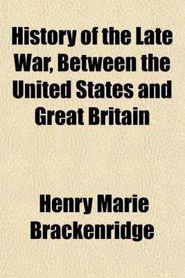 Book cover for History of the Late War, Between the United States and Great Britain; Containing a Minute Account of the Various Military and Naval Operations Illustrated with Plates