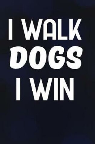 Cover of I Walk Dogs I Win