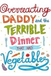 Book cover for Overreacting Daddy and the Terrible Dinner That Had Vegetables!