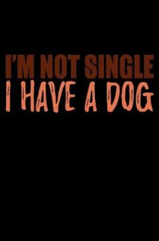 Cover of Im Not Single I Have A Dog