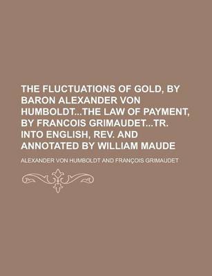 Book cover for The Fluctuations of Gold, by Baron Alexander Von Humboldtthe Law of Payment, by Francois Grimaudettr. Into English, REV. and Annotated by William Maud