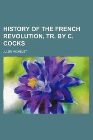 Cover of History of the French Revolution, Tr. by C. Cocks