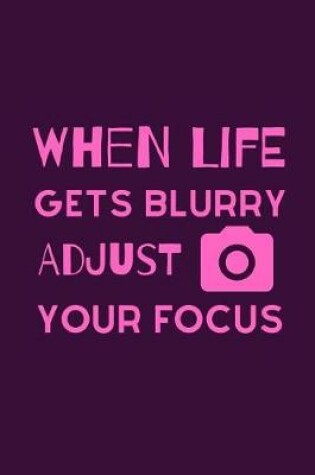 Cover of When Life Gets Blurry Adjust Your Focus