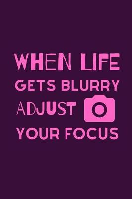 Book cover for When Life Gets Blurry Adjust Your Focus