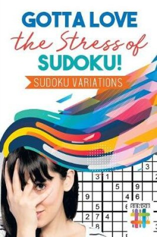 Cover of Gotta Love the Stress of Sudoku! Sudoku Variations