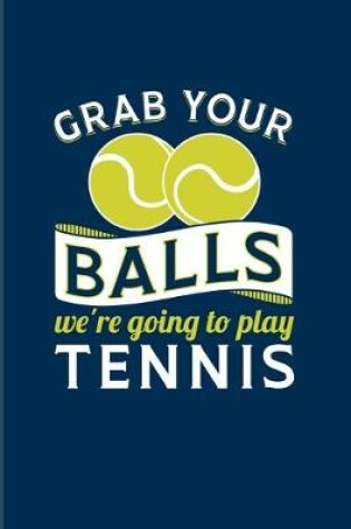 Cover of Grab Your Balls We're Going To Play Tennis