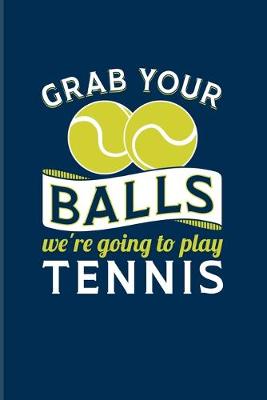 Book cover for Grab Your Balls We're Going To Play Tennis