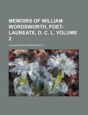 Book cover for Memoirs of William Wordsworth, Poet-Laureate, D. C. L Volume 2