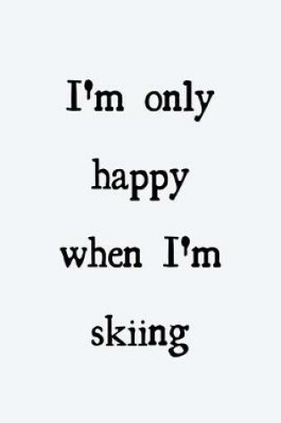 Cover of I'm only happy when I'm skiing