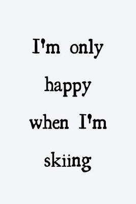 Book cover for I'm only happy when I'm skiing