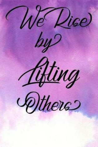 Cover of Inspirational Quote Journal - We Rise by Lifting Others