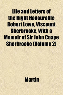 Book cover for Life and Letters of the Right Honourable Robert Lowe, Viscount Sherbrooke, with a Memoir of Sir John Coape Sherbrooke (Volume 2)