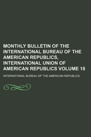 Cover of Monthly Bulletin of the International Bureau of the American Republics, International Union of American Republics Volume 18