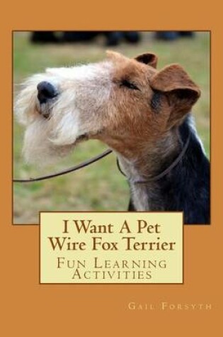 Cover of I Want A Pet Wire Fox Terrier