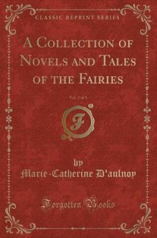Cover of A Collection of Novels and Tales of the Fairies, Vol. 2 of 3 (Classic Reprint)
