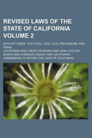 Cover of Revised Laws of the State of California Volume 2; In Four Codes