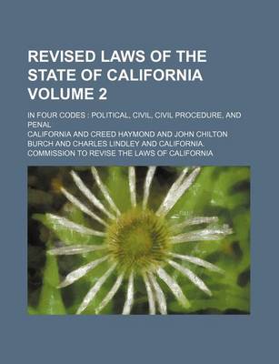 Book cover for Revised Laws of the State of California Volume 2; In Four Codes