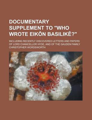 Book cover for Documentary Supplement to Who Wrote Eik N Basilik ?; Including Recently Discovered Letters and Papers of Lord Chancellor Hyde, and of the Gauden Fam