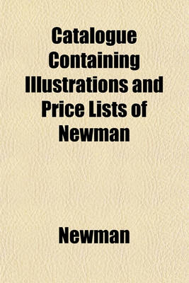 Book cover for Catalogue Containing Illustrations and Price Lists of Newman