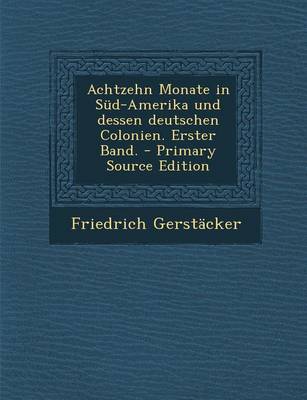 Book cover for Achtzehn Monate in Sud-Amerika Und Dessen Deutschen Colonien. Erster Band. - Primary Source Edition