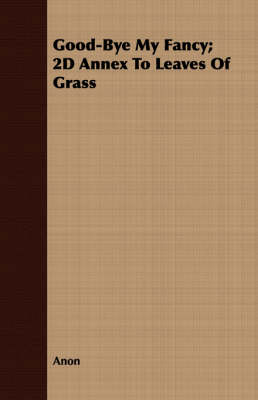 Book cover for Good-Bye My Fancy; 2D Annex To Leaves Of Grass
