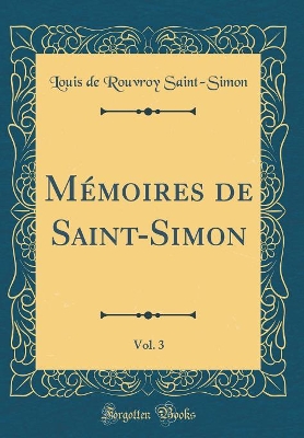 Book cover for Memoires de Saint-Simon, Vol. 3 (Classic Reprint)