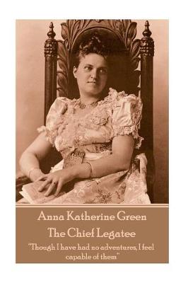 Book cover for Anna Katherine Green - The Chief Legatee