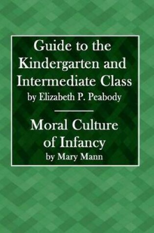 Cover of Guide to the Kindergarten and the Intermediate Class & Moral Culture of Infancy