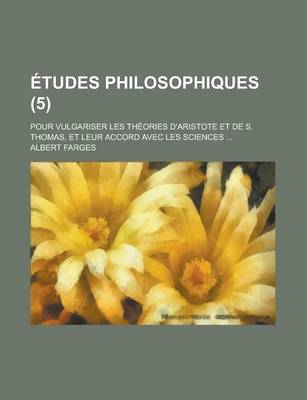 Book cover for Etudes Philosophiques; Pour Vulgariser Les Theories D'Aristote Et de S. Thomas, Et Leur Accord Avec Les Sciences ... (5 )