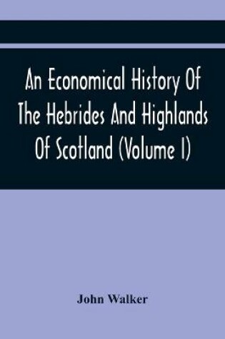 Cover of An Economical History Of The Hebrides And Highlands Of Scotland (Volume I)