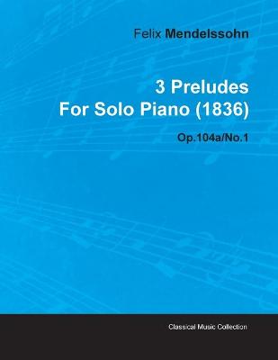 Book cover for 3 Preludes By Felix Mendelssohn For Solo Piano (1836) Op.104a/No.1