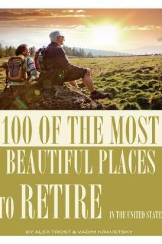 Cover of 100 of the Most Beautiful Places to Retire In the United States