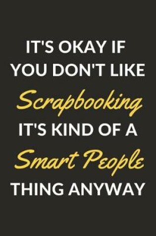 Cover of It's Okay If You Don't Like Scrapbooking It's Kind Of A Smart People Thing Anyway