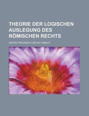 Book cover for Theorie Der Logischen Auslegung Des Romischen Rechts