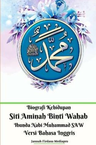 Cover of Biografi Kehidupan Siti Aminah Binti Wahab Ibunda Nabi Muhammad SAW Versi Bahasa Inggris