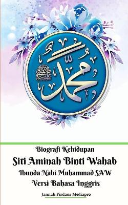 Book cover for Biografi Kehidupan Siti Aminah Binti Wahab Ibunda Nabi Muhammad SAW Versi Bahasa Inggris