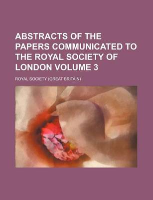 Book cover for Abstracts of the Papers Communicated to the Royal Society of London Volume 3