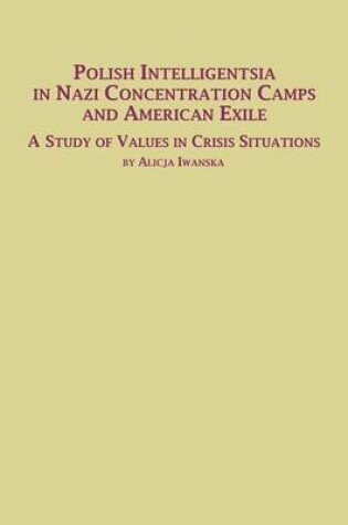 Cover of Polish Intelligentsia in Nazi Concentration Camps and American Exile a Study of Values in Crisis Situations