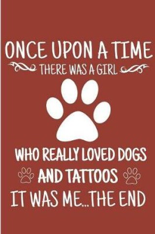 Cover of Once Upon A Time There Was A Girl Who Really Loved Dogs And Tattoos It Was Me.. The End
